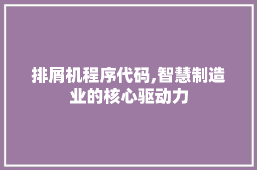 排屑机程序代码,智慧制造业的核心驱动力 排屑机程序代码,智慧制造业的核心驱动力 百度SEO