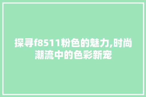 探寻f8511粉色的魅力,时尚潮流中的色彩新宠 探寻f8511粉色的魅力,时尚潮流中的色彩新宠 百度SEO