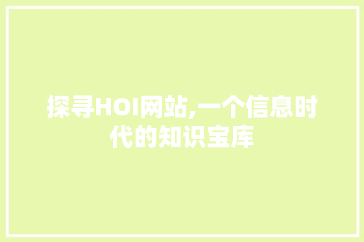 探寻HOI网站,一个信息时代的知识宝库 探寻HOI网站,一个信息时代的知识宝库 SEO关键词