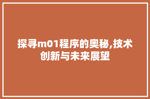 探寻m01程序的奥秘,技术创新与未来展望 探寻m01程序的奥秘,技术创新与未来展望 网站建设公司