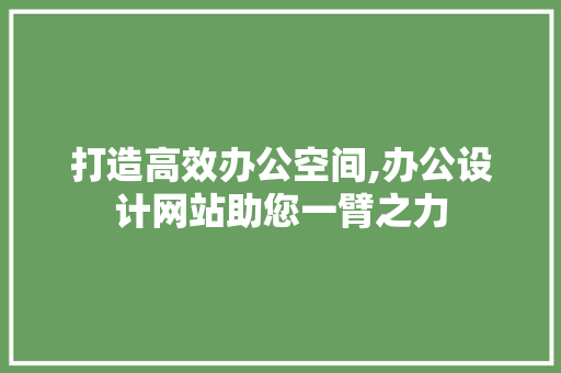 打造高效办公空间,办公设计网站助您一臂之力
