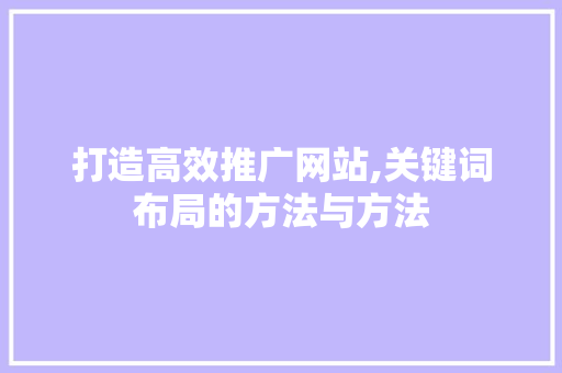 打造高效推广网站,关键词布局的方法与方法