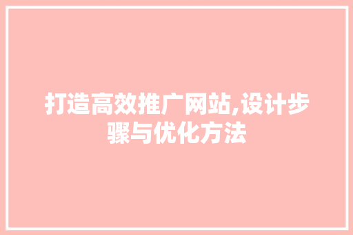 打造高效推广网站,设计步骤与优化方法