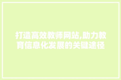 打造高效教师网站,助力教育信息化发展的关键途径