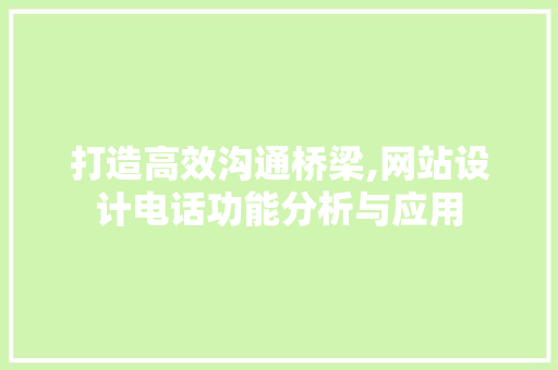 打造高效沟通桥梁,网站设计电话功能分析与应用
