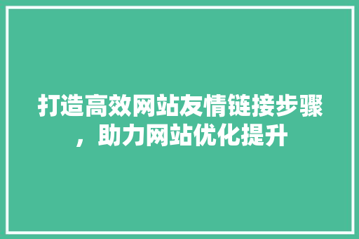 打造高效网站友情链接步骤，助力网站优化提升
