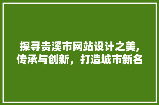 探寻贵溪市网站设计之美,传承与创新，打造城市新名片 探寻贵溪市网站设计之美,传承与创新，打造城市新名片 SEO关键词