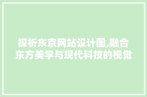 探析东京网站设计图,融合东方美学与现代科技的视觉盛宴 探析东京网站设计图,融合东方美学与现代科技的视觉盛宴 百度SEO