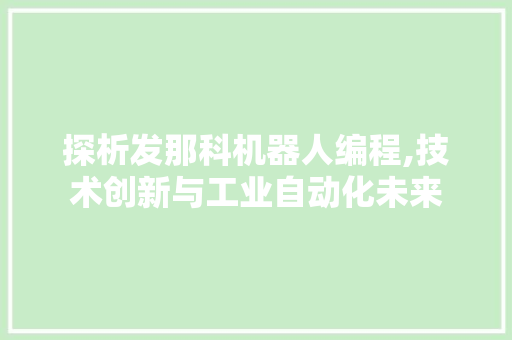 探析发那科机器人编程,技术创新与工业自动化未来