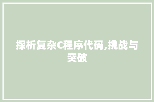 探析复杂C程序代码,挑战与突破 探析复杂C程序代码,挑战与突破 百度SEO