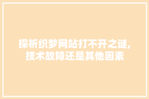 探析织梦网站打不开之谜,技术故障还是其他因素