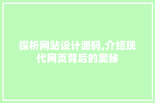 探析网站设计源码,介绍现代网页背后的奥秘