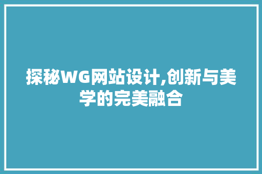探秘WG网站设计,创新与美学的完美融合