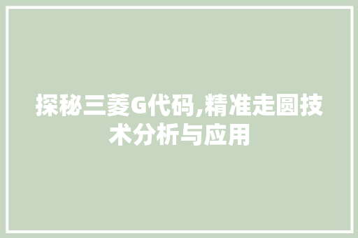 探秘三菱G代码,精准走圆技术分析与应用