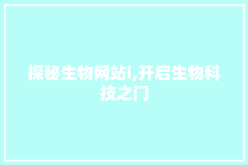 探秘生物网站i,开启生物科技之门 探秘生物网站i,开启生物科技之门 百度SEO