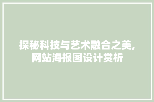 探秘科技与艺术融合之美,网站海报图设计赏析