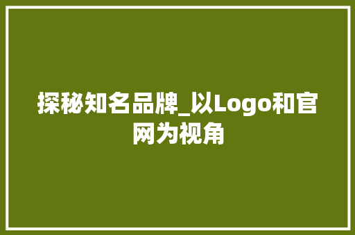 探秘知名品牌_以Logo和官网为视角