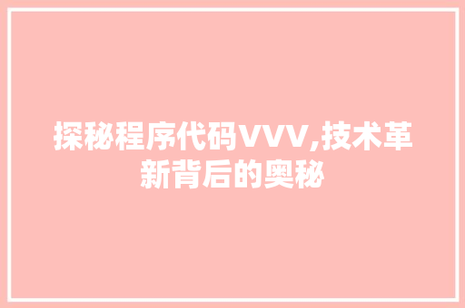 探秘程序代码VVV,技术革新背后的奥秘