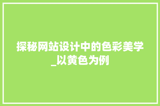 探秘网站设计中的色彩美学_以黄色为例