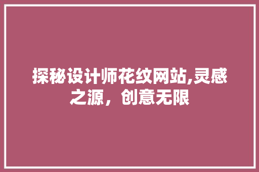 探秘设计师花纹网站,灵感之源，创意无限 探秘设计师花纹网站,灵感之源，创意无限 搜狗SEO