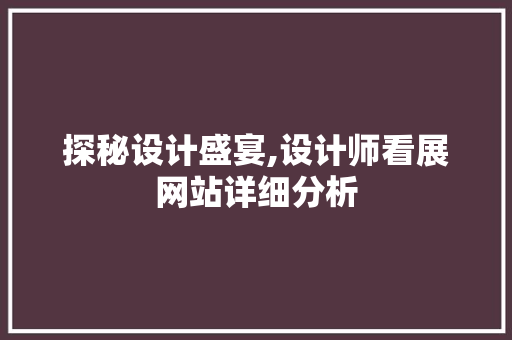 探秘设计盛宴,设计师看展网站详细分析 探秘设计盛宴,设计师看展网站详细分析 网站建设公司