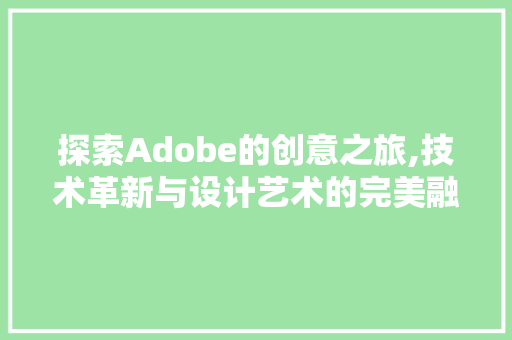 探索Adobe的创意之旅,技术革新与设计艺术的完美融合