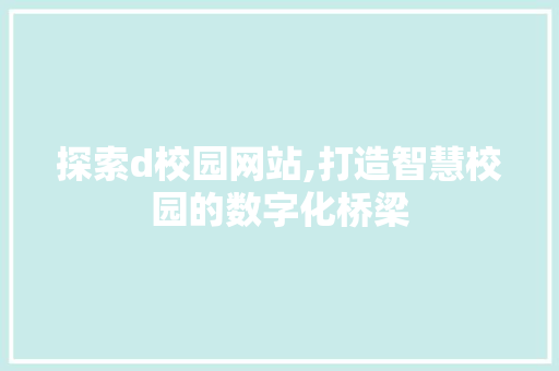探索d校园网站,打造智慧校园的数字化桥梁 探索d校园网站,打造智慧校园的数字化桥梁 SEO关键词