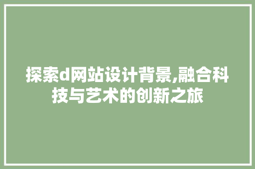 探索d网站设计背景,融合科技与艺术的创新之旅
