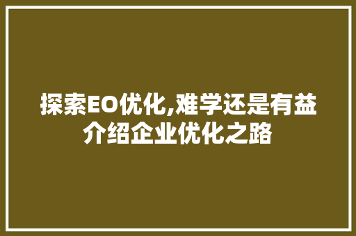 探索EO优化,难学还是有益介绍企业优化之路