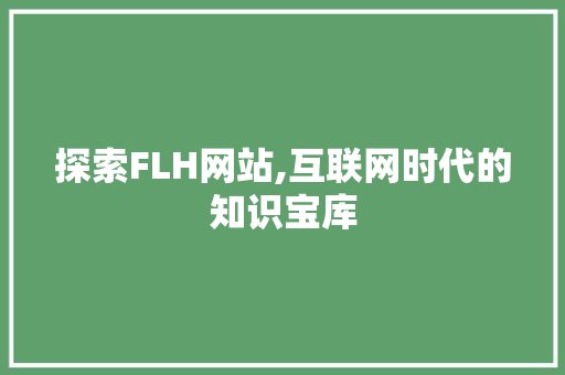 探索FLH网站,互联网时代的知识宝库