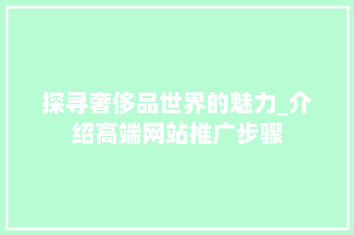 探寻奢侈品世界的魅力_介绍高端网站推广步骤