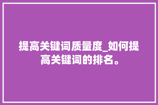 提高关键词质量度_如何提高关键词的排名。