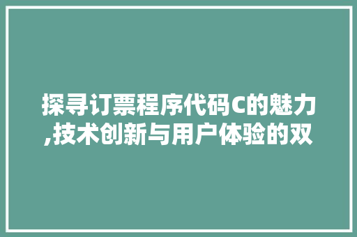 探寻订票程序代码C的魅力,技术创新与用户体验的双重提升 探寻订票程序代码C的魅力,技术创新与用户体验的双重提升 百度SEO