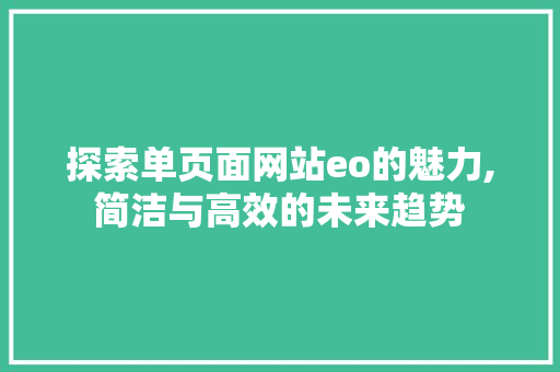 探索单页面网站eo的魅力,简洁与高效的未来趋势 探索单页面网站eo的魅力,简洁与高效的未来趋势 神马SEO