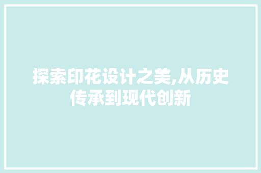 探索印花设计之美,从历史传承到现代创新 探索印花设计之美,从历史传承到现代创新 百度SEO