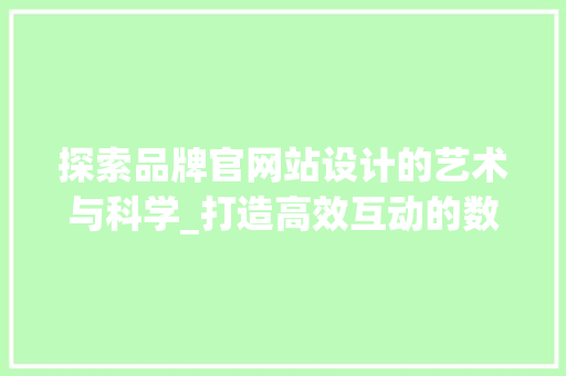 探索品牌官网站设计的艺术与科学_打造高效互动的数字化平台 探索品牌官网站设计的艺术与科学_打造高效互动的数字化平台 必应SEO