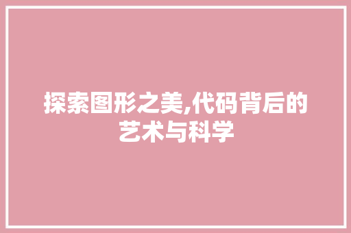探索图形之美,代码背后的艺术与科学