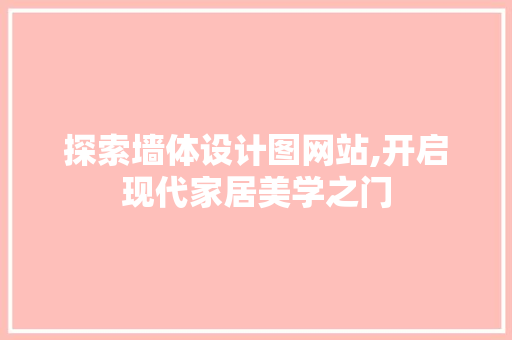 探索墙体设计图网站,开启现代家居美学之门