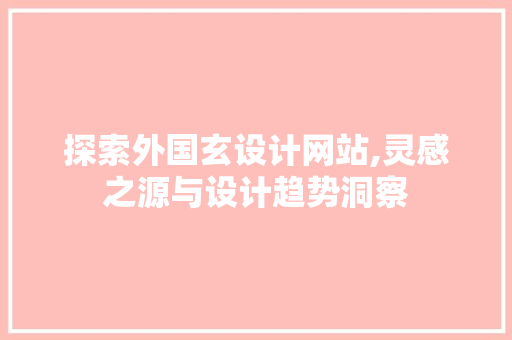探索外国玄设计网站,灵感之源与设计趋势洞察