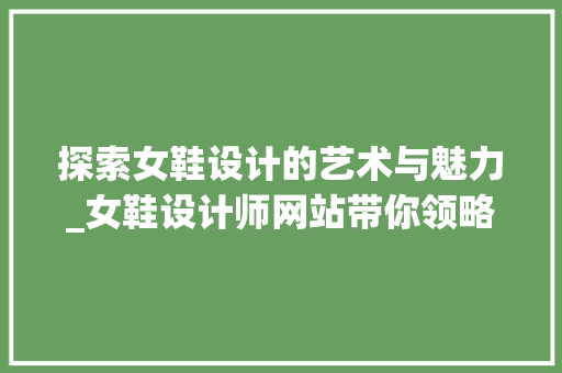 探索女鞋设计的艺术与魅力_女鞋设计师网站带你领略时尚风采