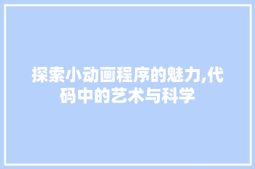 探索小动画程序的魅力,代码中的艺术与科学