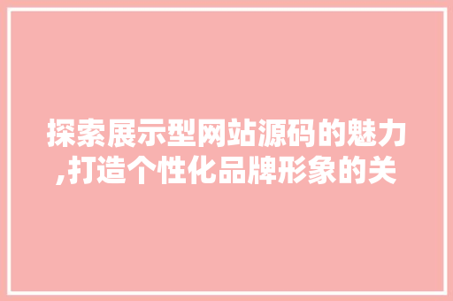 探索展示型网站源码的魅力,打造个性化品牌形象的关键