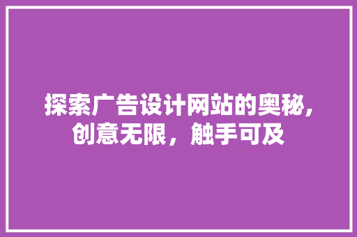 探索广告设计网站的奥秘,创意无限，触手可及 探索广告设计网站的奥秘,创意无限，触手可及 神马SEO