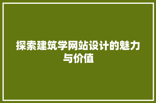 探索建筑学网站设计的魅力与价值