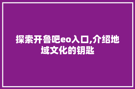 探索开鲁吧eo入口,介绍地域文化的钥匙