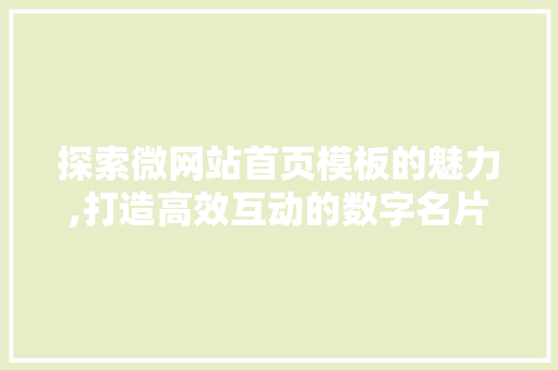 探索微网站首页模板的魅力,打造高效互动的数字名片
