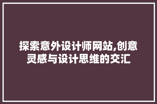 探索意外设计师网站,创意灵感与设计思维的交汇