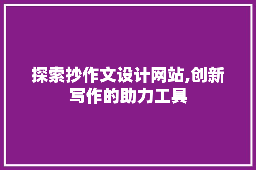 探索抄作文设计网站,创新写作的助力工具