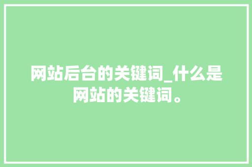 网站后台的关键词_什么是网站的关键词。