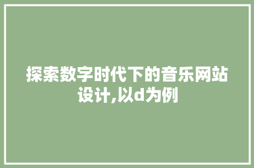 探索数字时代下的音乐网站设计,以d为例